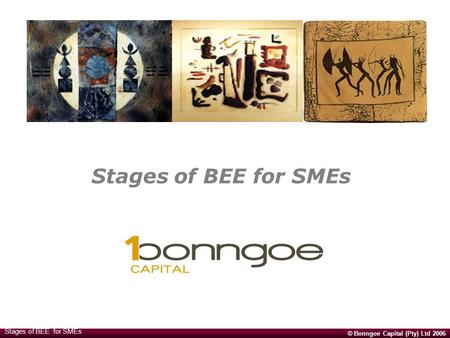 © Bonngoe Capital (Pty) Ltd 2006 Stages of BEE for SMEs.