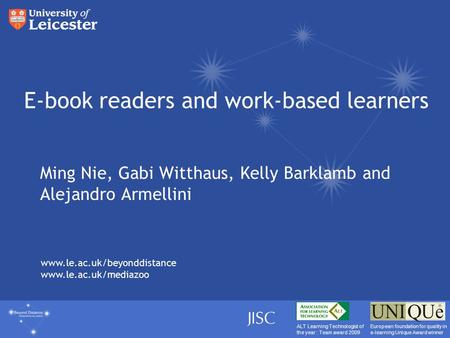 Www.le.ac.uk/beyonddistance www.le.ac.uk/mediazoo ALT Learning Technologist of the year : Team award 2009 European foundation for quality in e-learning.