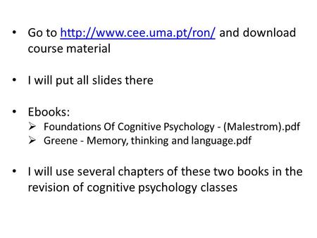 Go to  and download course materialhttp://www.cee.uma.pt/ron/ I will put all slides there Ebooks:  Foundations Of Cognitive.