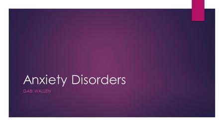 Anxiety Disorders GABI WALLEN. What is Anxiety?  Anxiety can be described as an abnormal and overwhelming sense of apprehension and fear often marked.