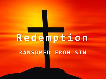 Redemption RANSOMED FROM SIN. All have sinned, Rom. 3:23; 1 Jno. 5:19 – Sin violates God’s law and causes spiritual death, 1 Jno. 3:4; Rom. 7:9-11 (6:23);