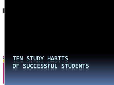 Study Habit 1  Try not to do too much studying at one time.