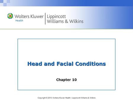 Copyright © 2013 Wolters Kluwer Health | Lippincott Williams & Wilkins Head and Facial Conditions Chapter 10.