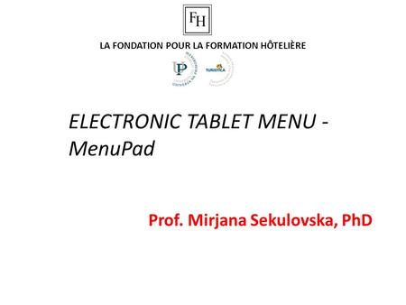 LA FONDATION POUR LA FORMATION HÔTELIÈRE ELECTRONIC TABLET MENU - MenuPad Prof. Mirjana Sekulovska, PhD.