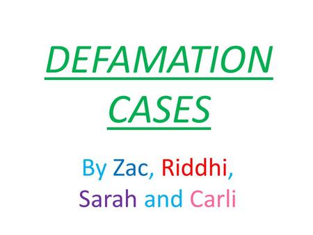 DEFAMATION CASES By Zac, Riddhi, Sarah and Carli.