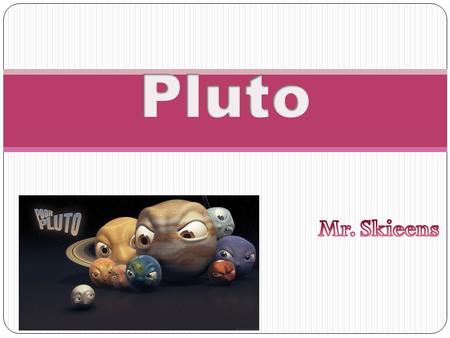 Pluto Mr. Skieens.