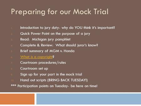 Preparing for our Mock Trial 1. Introduction to jury duty- why do YOU think it’s important? 2. Quick Power Point on the purpose of a jury 3. Read: Michigan.