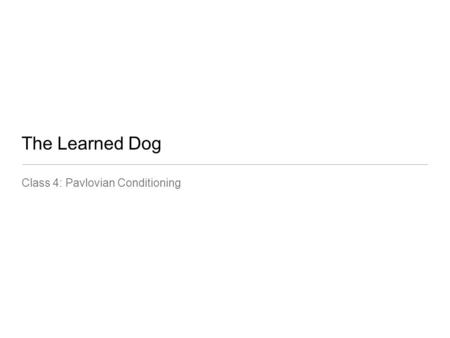 The Learned Dog Class 4: Pavlovian Conditioning. Agenda Quick review of Single-Event Learning Pavlovian Conditioning Chicken Camp, Part 1.