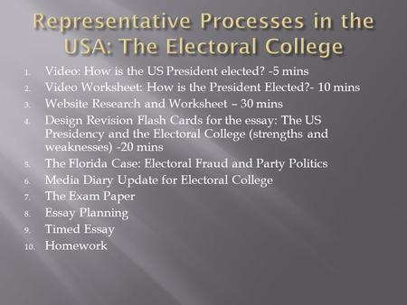 1. Video: How is the US President elected? -5 mins 2. Video Worksheet: How is the President Elected?- 10 mins 3. Website Research and Worksheet – 30 mins.