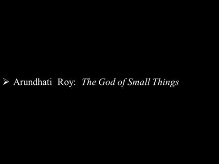 Arundhati  Roy:  The God of Small Things