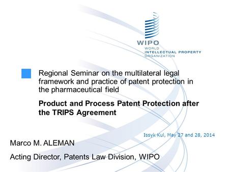 Issyk Kul, May 27 and 28, 2014 Regional Seminar on the multilateral legal framework and practice of patent protection in the pharmaceutical field Product.