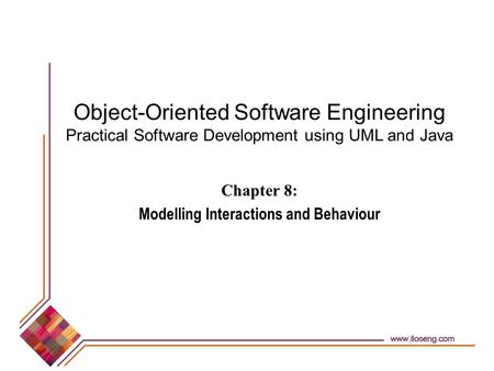 Object-Oriented Software Engineering Practical Software Development using UML and Java Chapter 8: Modelling Interactions and Behaviour.