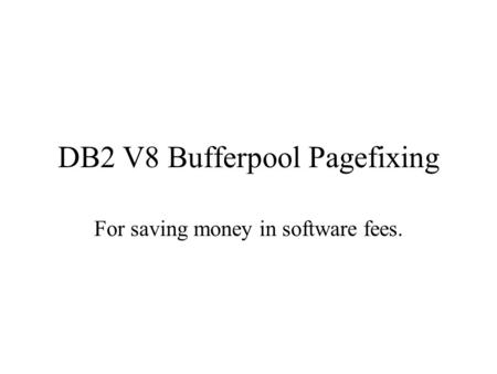 DB2 V8 Bufferpool Pagefixing For saving money in software fees.