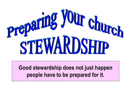 Good stewardship does not just happen people have to be prepared for it.