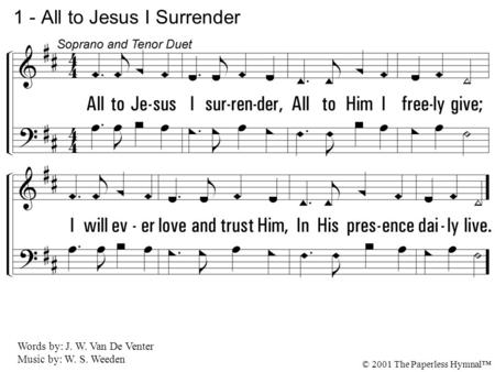 1. All to Jesus I surrender, All to Him I freely give; I will ever love and trust Him, In His presence daily live. 1 - All to Jesus I Surrender Words by: