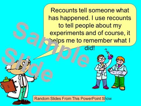 Recounts tell someone what has happened. I use recounts to tell people about my experiments and of course, it helps me to remember what I did! Sample.