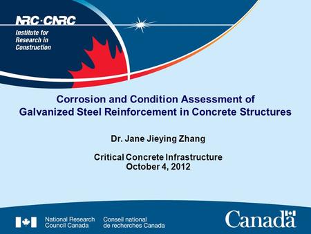 Corrosion and Condition Assessment of Galvanized Steel Reinforcement in Concrete Structures Dr. Jane Jieying Zhang Critical Concrete Infrastructure October.