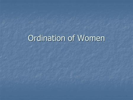 Ordination of Women. What is ordination? Community decides this person should be a minister Community decides this person should be a minister Usually.