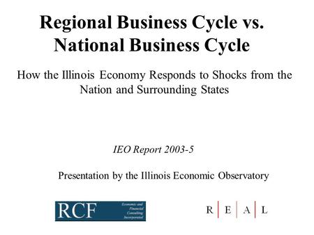 Regional Business Cycle vs. National Business Cycle How the Illinois Economy Responds to Shocks from the Nation and Surrounding States Presentation by.