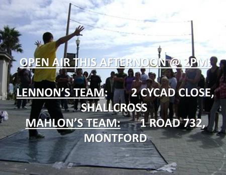 OPEN AIR THIS 2PM: LENNON’S TEAM: 2 CYCAD CLOSE, SHALLCROSS MAHLON’S TEAM: 1 ROAD 732, MONTFORD.