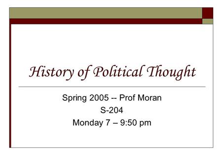 History of Political Thought Spring 2005 -- Prof Moran S-204 Monday 7 – 9:50 pm.