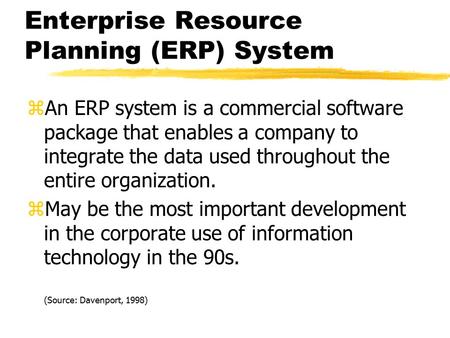 Enterprise Resource Planning (ERP) System zAn ERP system is a commercial software package that enables a company to integrate the data used throughout.