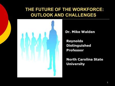 THE FUTURE OF THE WORKFORCE: OUTLOOK AND CHALLENGES Dr. Mike Walden Reynolds Distinguished Professor North Carolina State University 1.