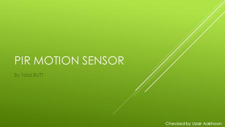 PIR MOTION SENSOR By Talal BUTT Checked by Uzair Aakhoon.