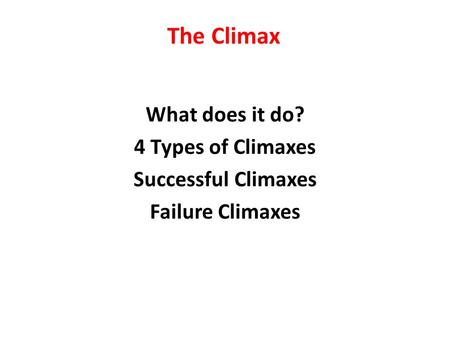 The Climax What does it do? 4 Types of Climaxes Successful Climaxes Failure Climaxes.