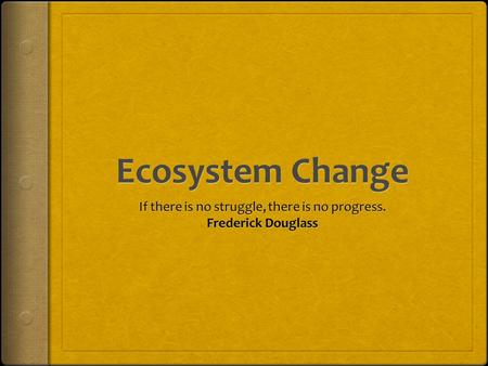 Ecological Succession  Progressive change in species composition, ecosystem function and structure following a disturbance  Minor changes in structure.