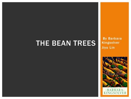 By Barbara Kingsolver Jiyu Lin THE BEAN TREES.  Born in 1955 in Annapolis, MD, but grew up in rural Kentucky  Loved outdoor adventures and reading books.