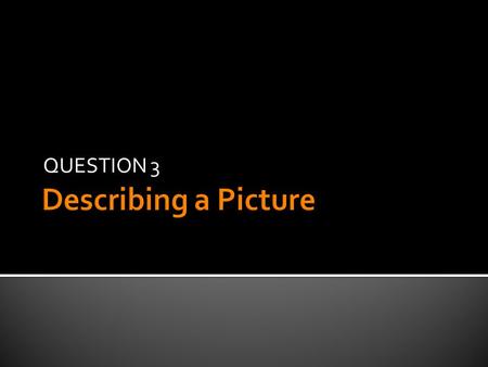 QUESTION 3.  You will see and hear the directions.  You will see ONE picture.  45 30 seconds to prepare.  45 seconds to talk about the picture  recorded.