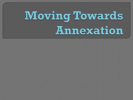  Annexation: The action of annexing, to incorporate a territory into an existing political unit (country)  Sovereignty: Supreme power or authority.