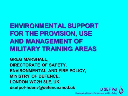 D SEF Pol Directorate of Safety, Environment and Fire Policy ENVIRONMENTAL SUPPORT FOR THE PROVISION, USE AND MANAGEMENT OF MILITARY TRAINING AREAS ENVIRONMENTAL.