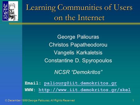 © December 1999 George Paliouras, All Rights Reserved1 Learning Communities of Users on the Internet George Paliouras Christos Papatheodorou Vangelis Karkaletsis.