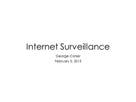 Internet Surveillance George Corser February 5, 2015.