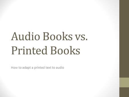 Audio Books vs. Printed Books How to adapt a printed text to audio.