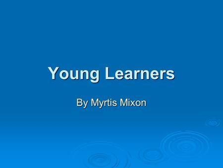 Young Learners By Myrtis Mixon INTRODUCTIONS  Do you know each other?  How many of you are teachers?  Who am I?