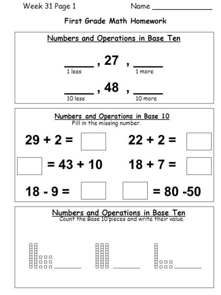 First Grade Math Homework Name _____________Week 31 Page 1 ____, 27, ____ Count the Base 10 pieces and write their value. 1 more1 less ____, 48, ____ 10.