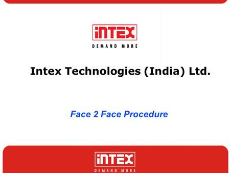 Intex Technologies (India) Ltd. Face 2 Face Procedure.