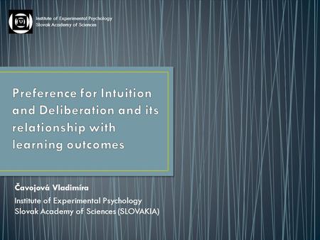 Čavojová Vladimíra Institute of Experimental Psychology Slovak Academy of Sciences (SLOVAKIA) Institute of Experimental Psychology Slovak Academy of Sciences.