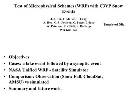 Test of Microphysical Schemes (WRF) with C3VP Snow Events J.-J. Shi, T. Matsui, S. Lang A. Hou, G. S. Jackson, C. Peters-Lidard W. Petersen, R. Cifelli,