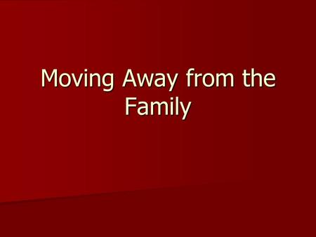 Moving Away from the Family. As we get older, we rely less and less on our parents and family. In other words, we grow independent. As we get older, we.