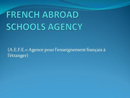 (A.E.F.E.= Agence pour l’enseignement français à l’étranger)