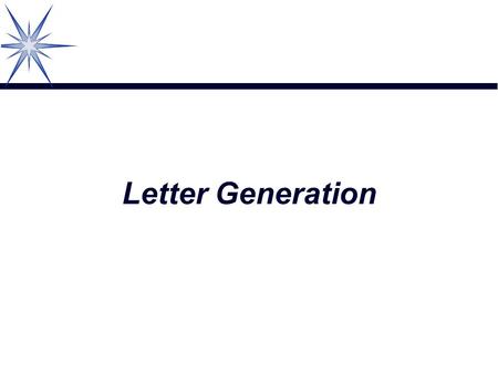 Letter Generation. ‰ Letter Generation overview ‰ Dissecting and defining a letter ‰ Letter Generation variables ‰ Letter Generation Variable extract.