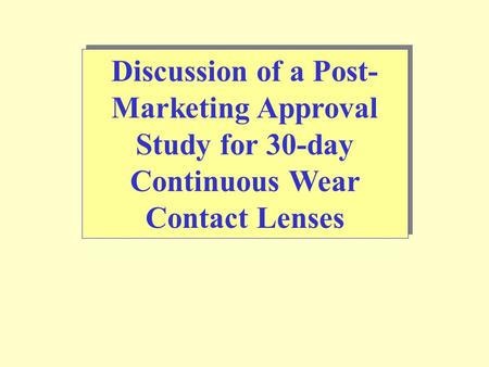 Discussion of a Post- Marketing Approval Study for 30-day Continuous Wear Contact Lenses.