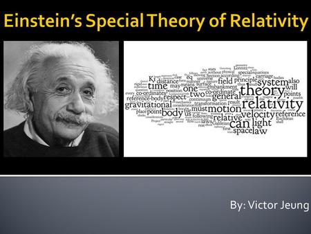 By: Victor Jeung. 1. All laws of physics are valid in all inertial frame of references. 2. Light travels through space at a speed of c = 3.00 × 10 8 m/s,