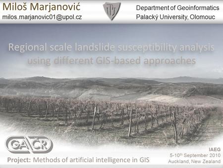 IAEG 5-10 th September 2010 Auckland, New Zealand Regional scale landslide susceptibility analysis using different GIS-based approaches Miloš Marjanović.