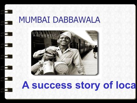 MUMBAI DABBAWALA A success story of local technology…