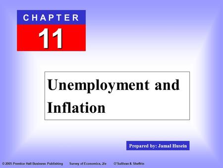 Prepared by: Jamal Husein C H A P T E R 11 © 2005 Prentice Hall Business PublishingSurvey of Economics, 2/eO’Sullivan & Sheffrin Unemployment and Inflation.